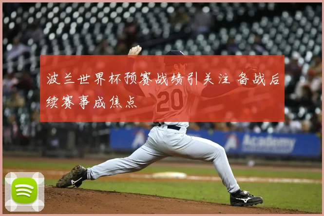 波兰世界杯预赛战绩引关注 备战后续赛事成焦点